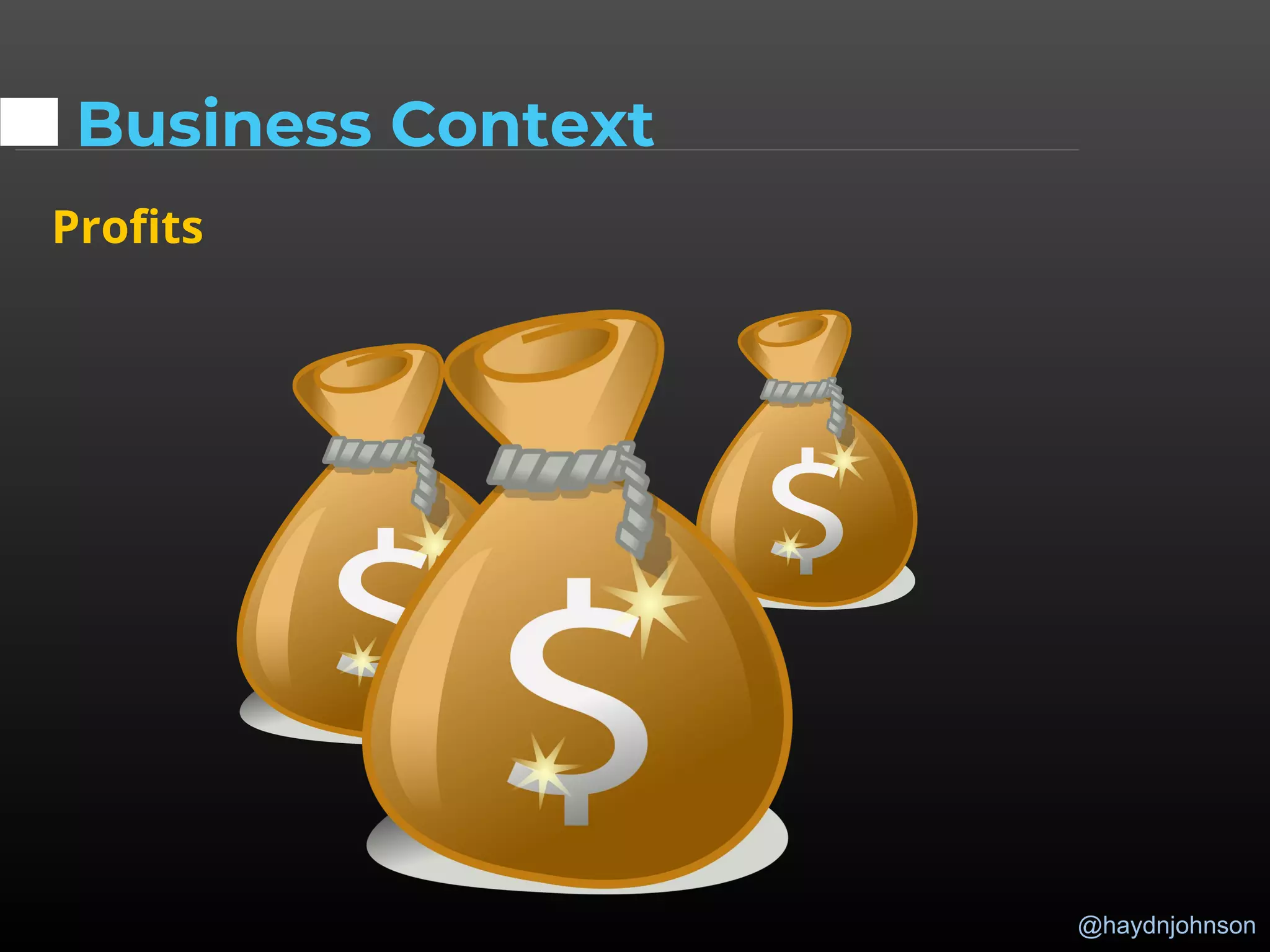 @haydnjohnson
Business Context
Profits
 