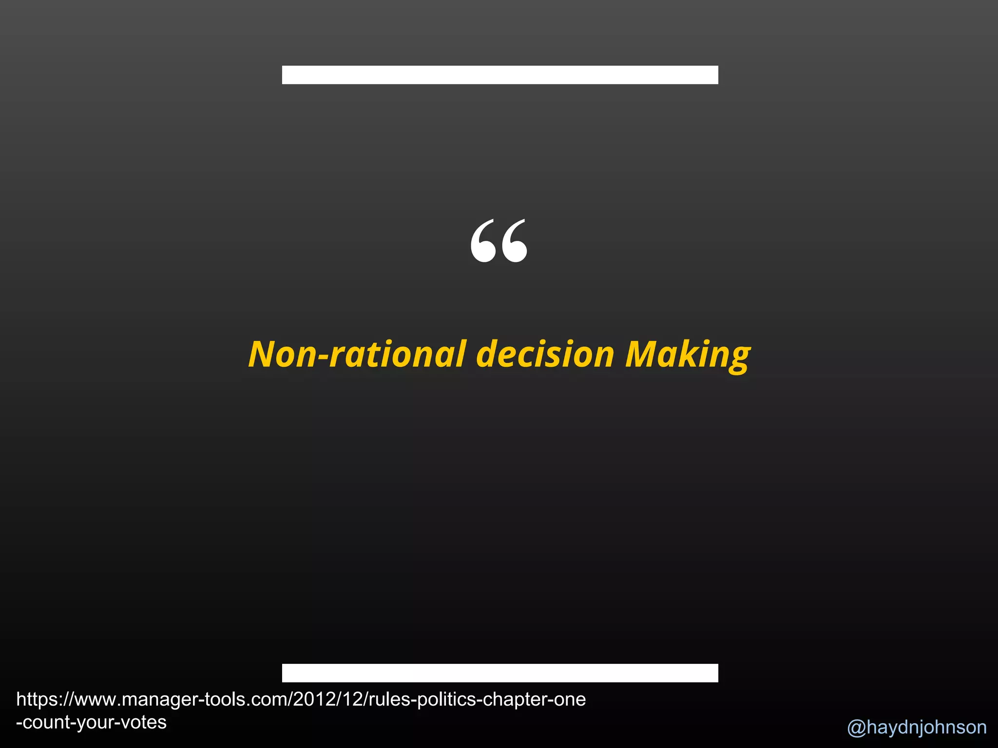 @haydnjohnson
“Non-rational decision Making
https://www.manager-tools.com/2012/12/rules-politics-chapter-one
-count-your-votes
 