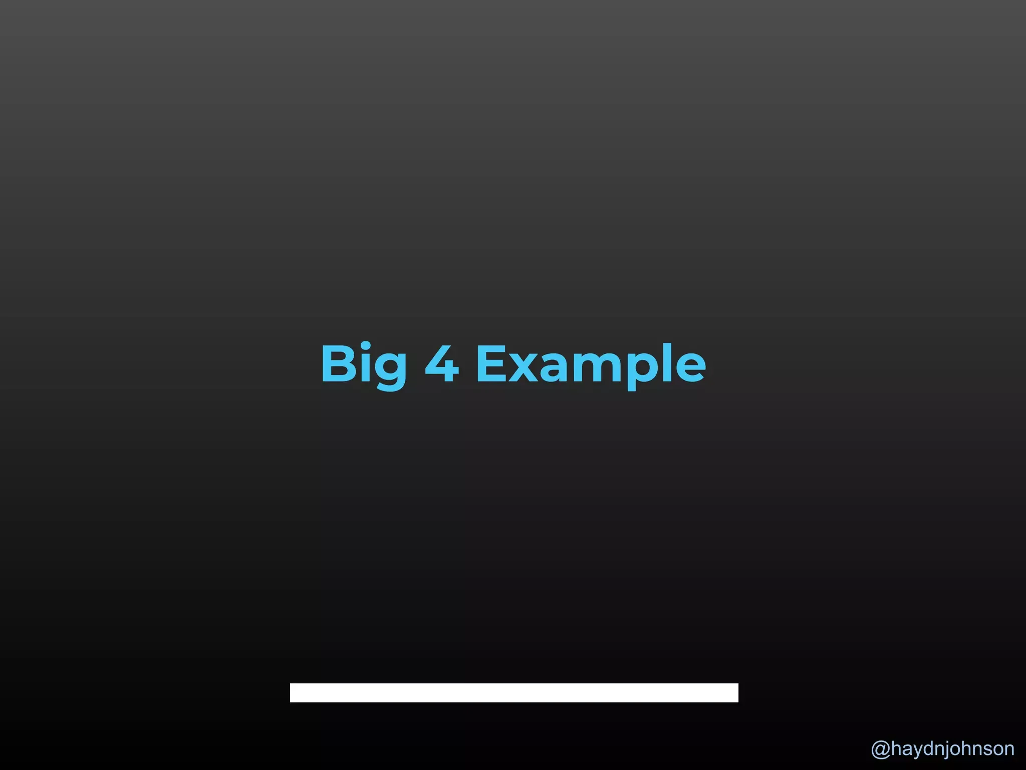 @haydnjohnson
Big 4 Example
 