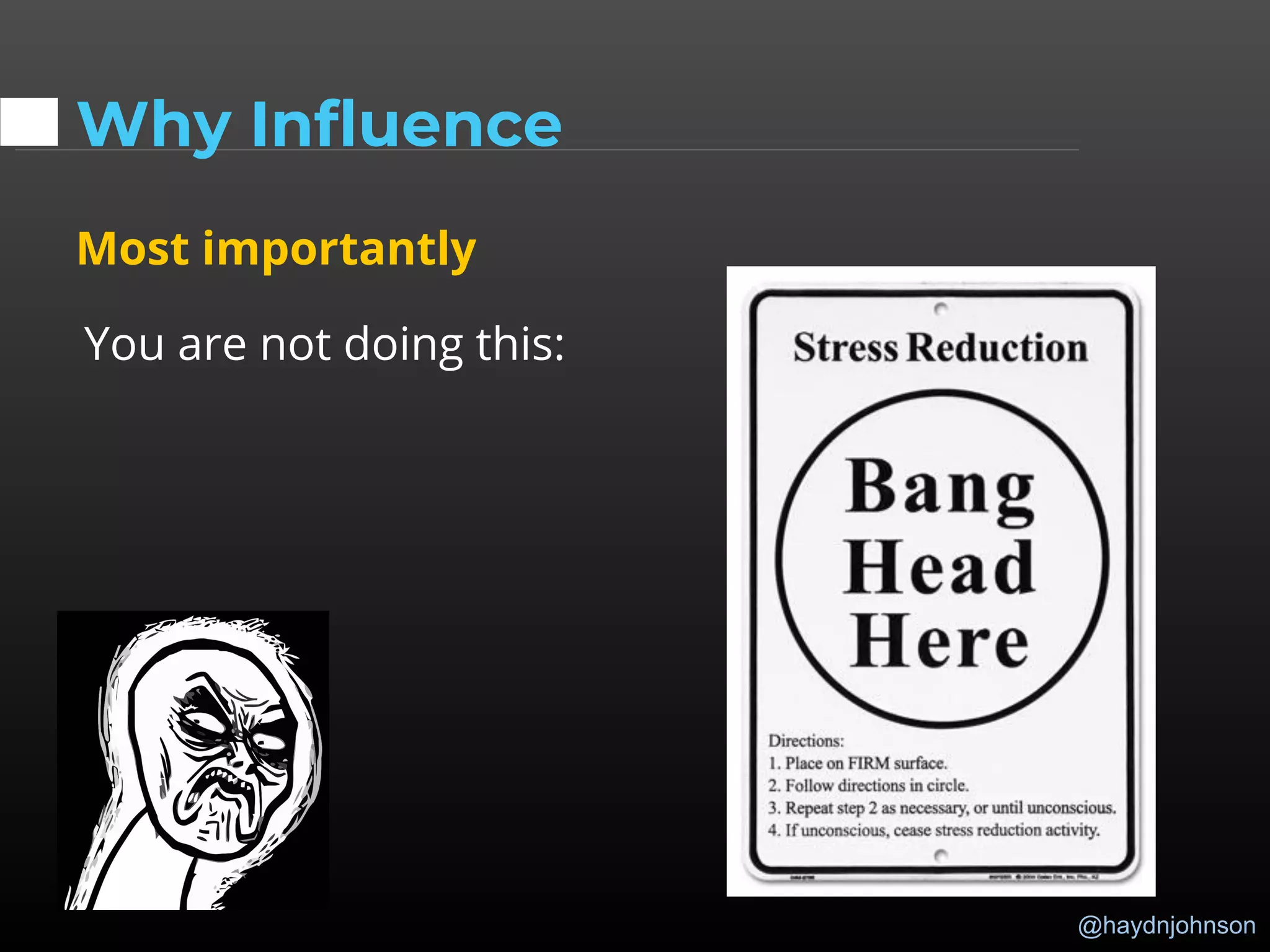 @haydnjohnson
Why Influence
Most importantly
You are not doing this:
 