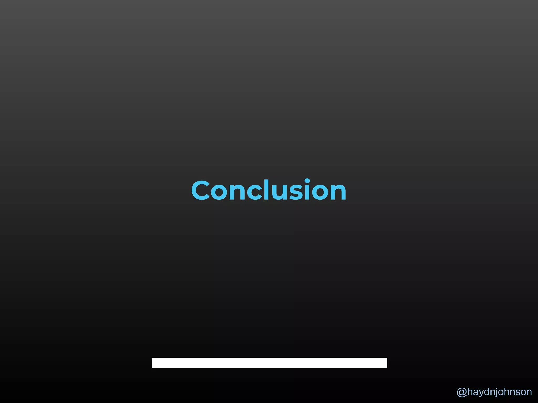 @haydnjohnson
Conclusion
 