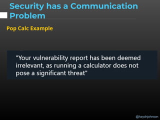@haydnjohnson
Security has a Communication
Problem
Pop Calc Example
 