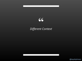 @haydnjohnson
“Different Context
 
