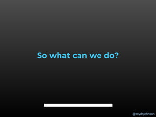 @haydnjohnson
So what can we do?
 