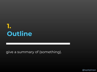 @haydnjohnson
1.
Outline
give a summary of (something).
 