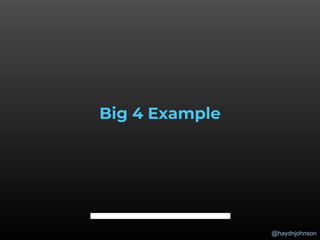 @haydnjohnson
Big 4 Example
 