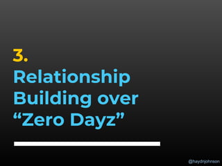 @haydnjohnson
3.
Relationship
Building over
“Zero Dayz”
 