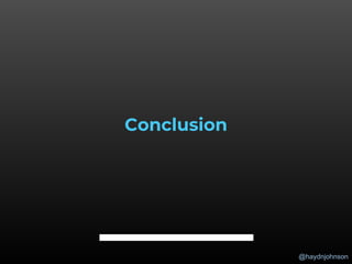 @haydnjohnson
Conclusion
 
