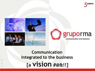 Communication
integrated to the business
       vision #@&!!]
  [a