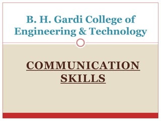 B. H. Gardi College of
Engineering & Technology


  COMMUNICATION
     SKILLS
 
