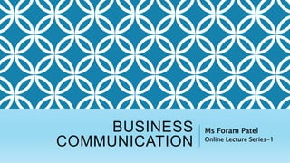 BUSINESS
COMMUNICATION
Ms Foram Patel
Online Lecture Series-1
 
