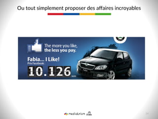 Ou  tout  simplement  proposer  des  aﬀaires  incroyables  
34  
 