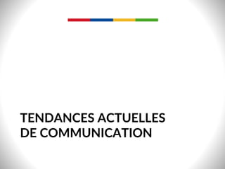 TENDANCES  ACTUELLES  
DE  COMMUNICATION  
 