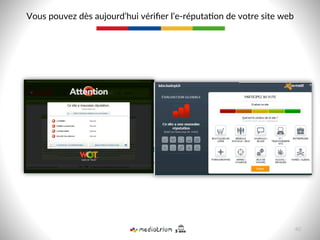 Vous  pouvez  dès  aujourd’hui  vériﬁer  l’e-­‐réputa8on  de  votre  site  web  
40  
 
