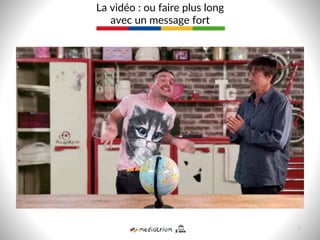 La  vidéo  :  ou  faire  plus  long    
avec  un  message  fort  
7  
 
