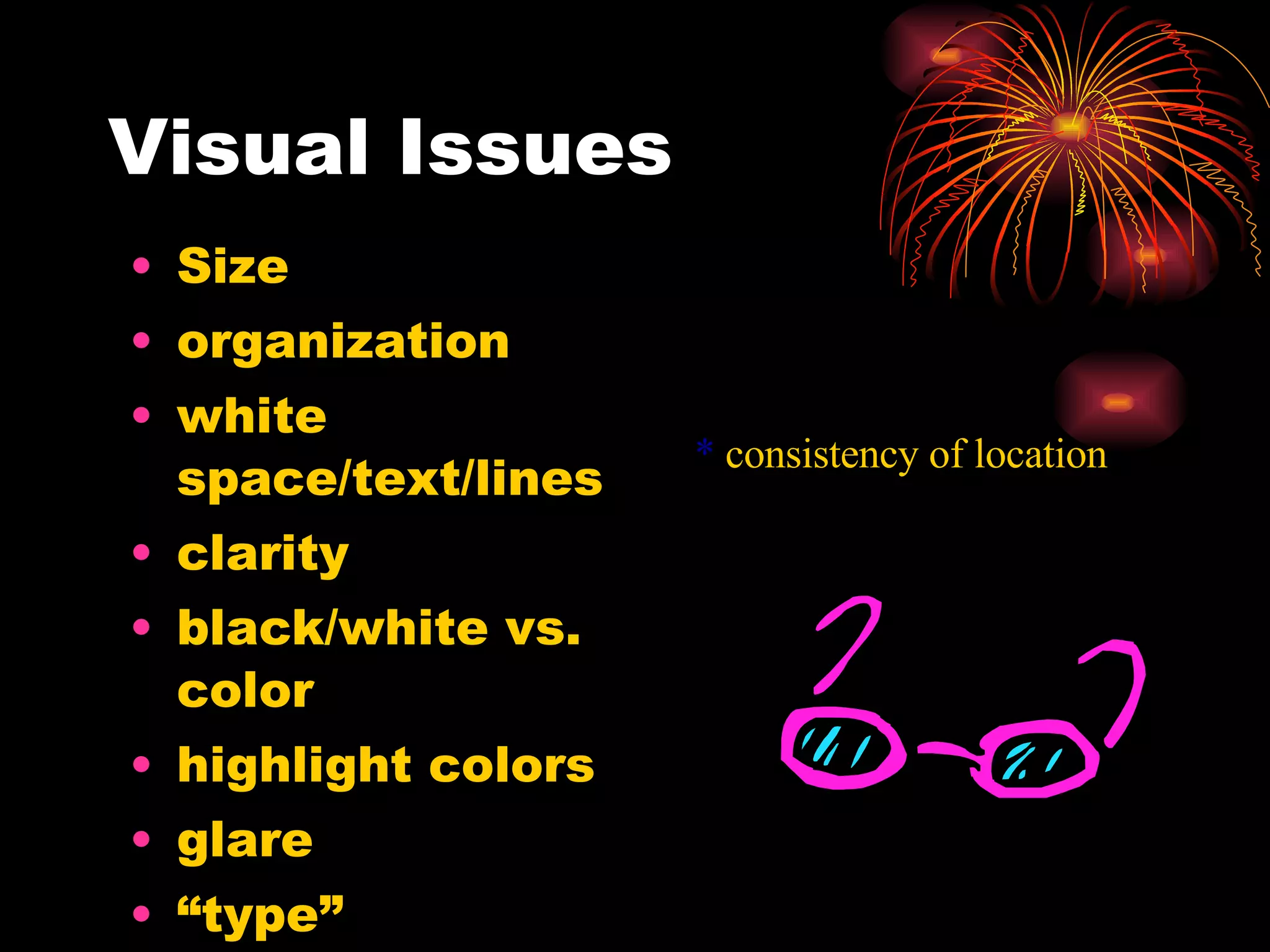 Visual Issues Size organization white space/text/lines clarity black/white vs. color highlight colors glare “ type” embellishment *  consistency of location 