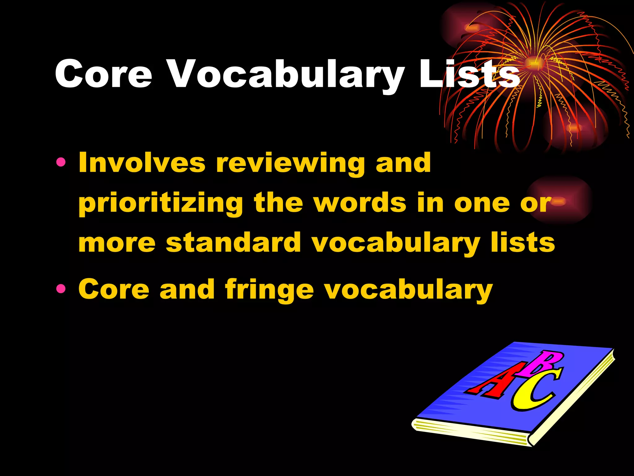 Core Vocabulary Lists Involves reviewing and prioritizing the words in one or more standard vocabulary lists Core and fringe vocabulary 