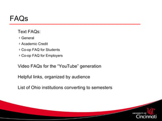 FAQs Text FAQs: General  Academic Credit Co-op FAQ for Students Co-op FAQ for Employers Video FAQs for the “YouTube” generation Helpful links, organized by audience List of Ohio institutions converting to semesters 