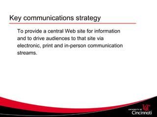 Key communications strategy To provide a central Web site for information and to drive audiences to that site via electronic, print and in-person communication streams. 