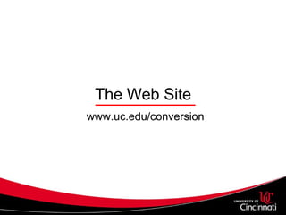 The Web Site  www.uc.edu/conversion 