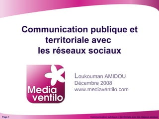 Communication publique et territoriale avec  les réseaux sociaux L oukouman AMIDOU Décembre 2008 www.mediaventilo.com 