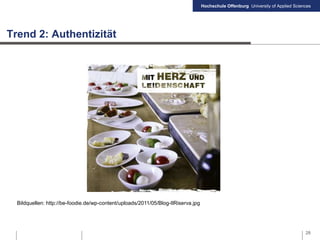 Hochschule Offenburg University of Applied Sciences
Trend 2: Authentizität
28
Bildquellen: http://be-foodie.de/wp-content/uploads/2011/05/Blog-IlRiserva.jpg
 