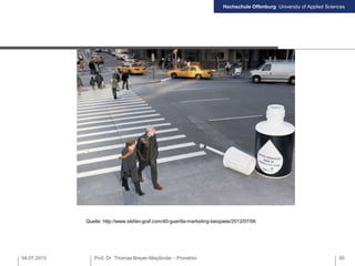 Hochschule Offenburg University of Applied Sciences
04.07.2013 Prof. Dr. Thomas Breyer-Mayländer - Prorektor 50
Quelle: http://www.stefan-graf.com/40-guerilla-marketing-beispiele/2012/07/06
 