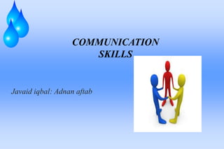 COMMUNICATION
SKILLS
Javaid iqbal: Adnan aftab
 