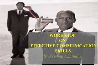 WORKSHOP  ON   EFFECTIVE COMMUNICATION SKILLS By Krishna Chaitanya 