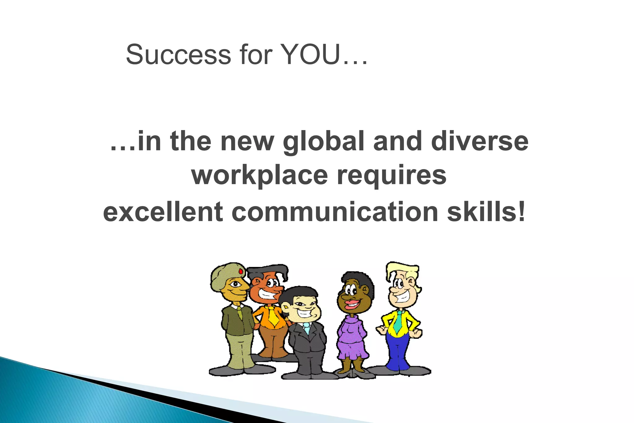 Success for YOU…
…in the new global and diverse
workplace requires
excellent communication skills!

 