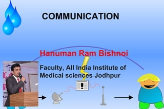 COMMUNICATION
Hanuman Ram Bishnoi
Faculty, All India Institute of
Medical sciences Jodhpur
 