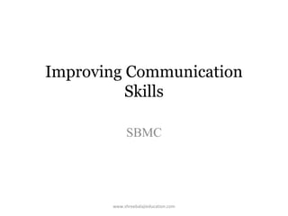 Improving Communication
Skills
SBMC

www.shreebalajieducation.com

 
