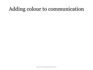 Adding colour to communication

www.shreebalajieducation.com

 