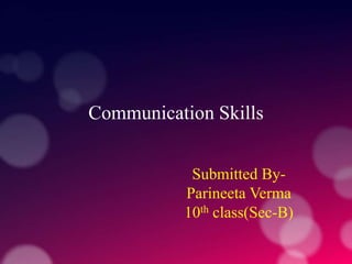 Communication Skills
Submitted By-
Parineeta Verma
10th class(Sec-B)
 