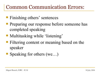 Common Communication Errors: <ul><li>Finishing others’ sentences </li></ul><ul><li>Preparing our response before someone h...