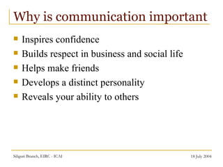 Why is communication important <ul><li>Inspires confidence </li></ul><ul><li>Builds respect in business and social life </...