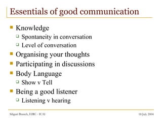 Essentials of good communication  <ul><li>Knowledge </li></ul><ul><ul><li>Spontaneity in conversation </li></ul></ul><ul><...