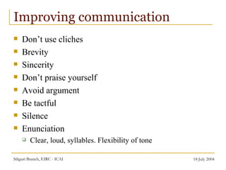 Improving communication <ul><li>Don’t use cliches </li></ul><ul><li>Brevity </li></ul><ul><li>Sincerity </li></ul><ul><li>...
