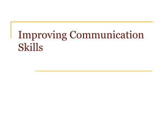 Improving Communication
Skills
 
