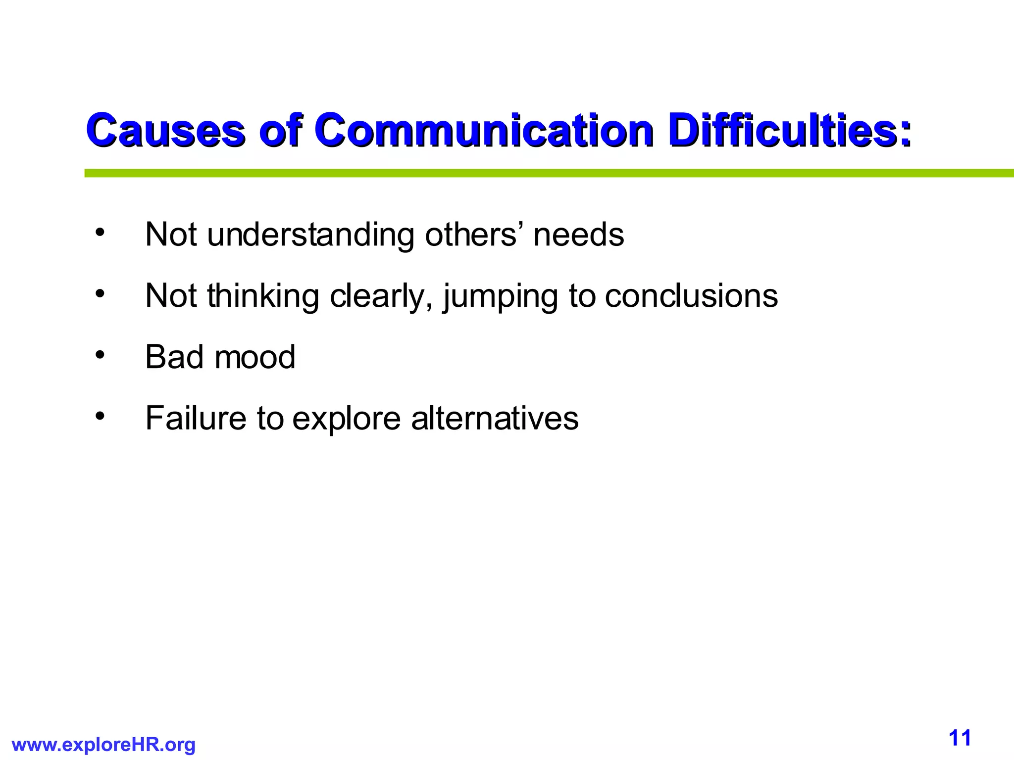 Causes of Communication Difficulties: Not understanding others’ needs Not thinking clearly, jumping to conclusions Bad mood Failure to explore alternatives 