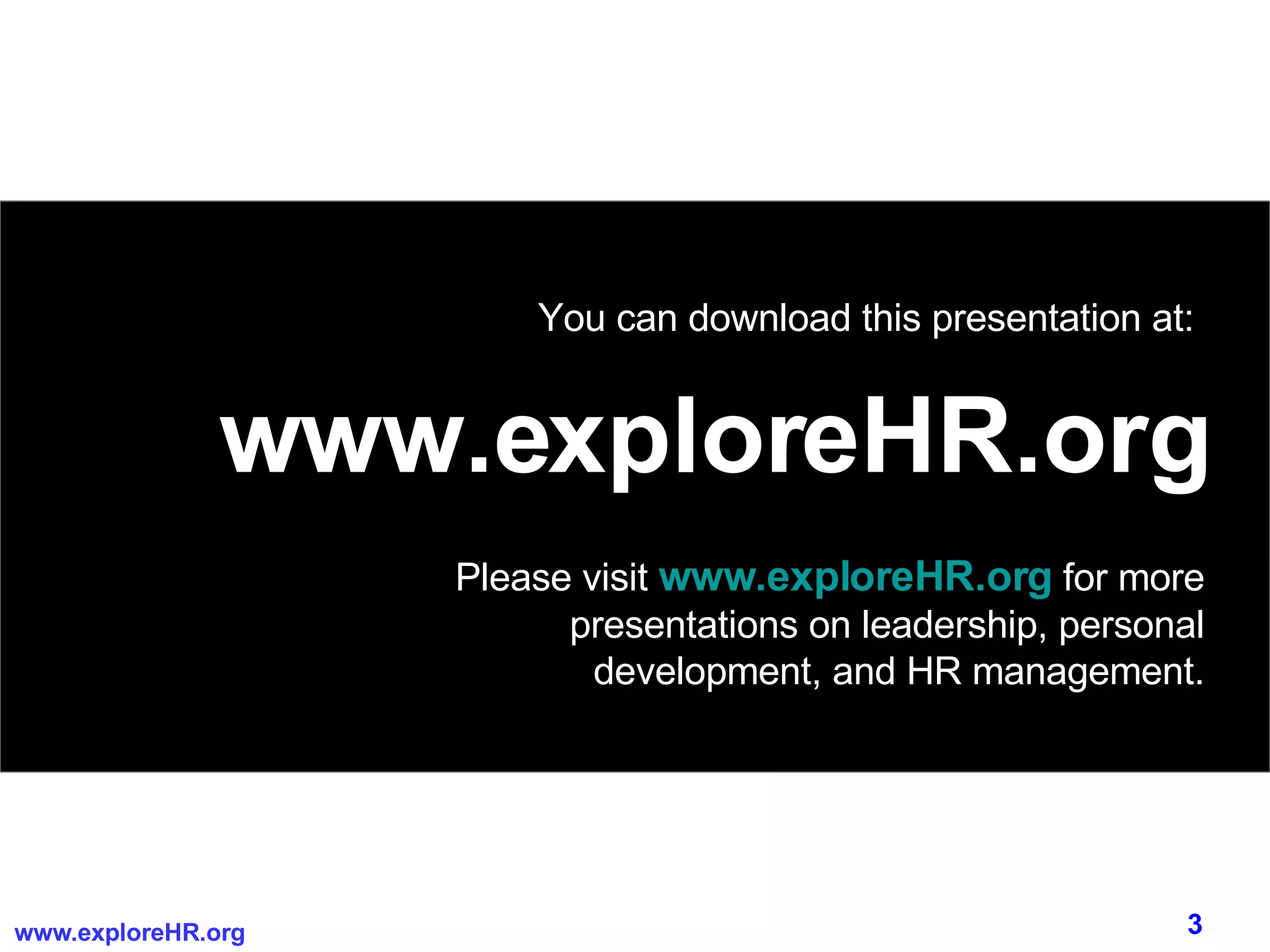 www.exploreHR.org You can download this presentation at: Please visit  www.exploreHR.org   for more presentations on leadership, personal development, and HR management. 