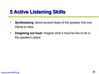5 Active Listening Skills <ul><li>Synthesizing:  blend several ideas of the speaker into one theme or idea. </li></ul><ul>...