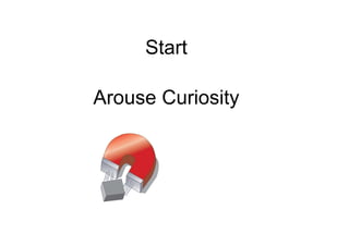 Start
Arouse Curiosity
 