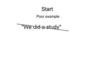 Start
Poor example
"We did a study"
 
