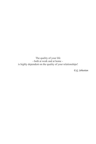 42




                      The quality of your life
                   - both at work and at home -
     is highly dependent on the quality of your relationships!

                                                          E.G. Sebastian
 