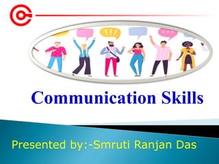 Communication Skills
Presented by:-Smruti Ranjan Das
 