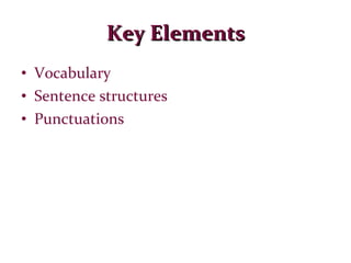 Key Elements Vocabulary Sentence structures Punctuations 