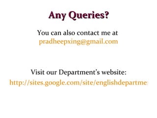 Any Queries? You can also contact me at  [email_address] Visit our Department’s website: http://sites.google.com/site/englishdepartmentvoccollege/   