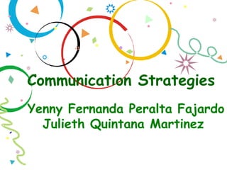 Communication Strategies
Yenny Fernanda Peralta Fajardo
  Julieth Quintana Martinez
 