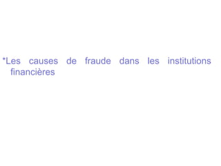 6. Leçons apprises, défis et opportunités
6.1. Leçons apprises
Au titre des leçons apprises, nous avons choisi
d’insister sur les malversations dans les IF
*Les causes de fraude dans les institutions
financières
- Fermeture annoncée d'une agence ;
- Promotion « manquée » ;
- Rémunération perçue comme insuffisante ou
injuste ;
- Favoritisme du management par rapport à
certains collaborateurs au détriment d’autres
collaborateurs ;
 